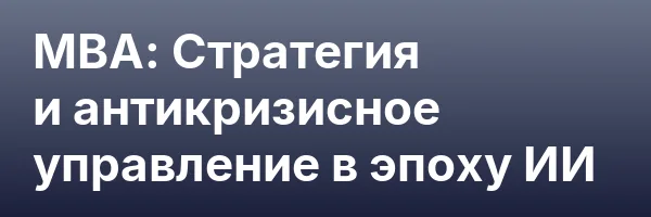 MBA: Стратегия и антикризисное управление в эпоху ИИ