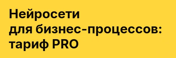 Нейросети для бизнес-процессов: тариф PRO