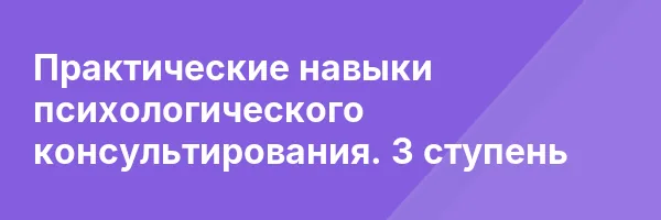 Практические навыки психологического консультирования. 3 ступень
