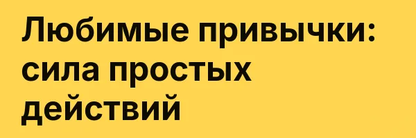 Любимые привычки: сила простых действий