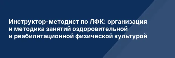 Инструктор-методист по ЛФК: организация и методика занятий оздоровительной и реабилитационной физической культурой