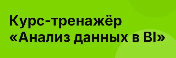 Курс-тренажёр «Анализ данных в BI»