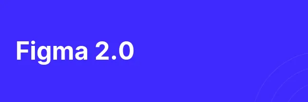 Figma 2.0