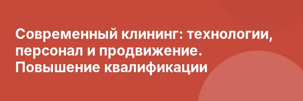 Современный клининг: технологии, персонал и продвижение. Повышение квалификации