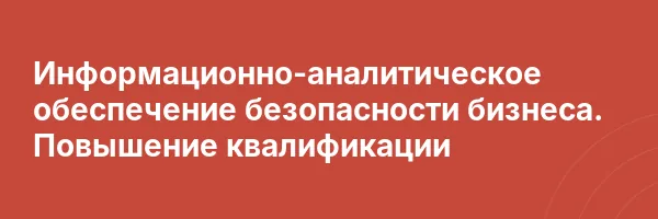 Информационно-аналитическое обеспечение безопасности бизнеса. Повышение квалификации