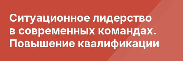 Ситуационное лидерство в современных командах. Повышение квалификации