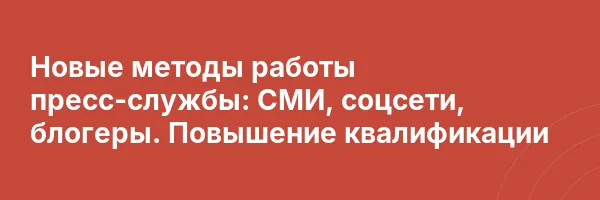 Новые методы работы пресс-службы: СМИ, соцсети, блогеры. Повышение квалификации