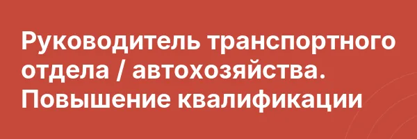Руководитель транспортного отдела / автохозяйства. Повышение квалификации