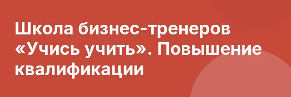 Школа бизнес-тренеров «Учись учить». Повышение квалификации