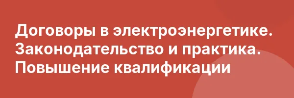 Договоры в электроэнергетике. Законодательство и практика. Повышение квалификации