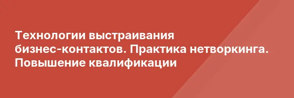 Технологии выстраивания бизнес-контактов. Практика нетворкинга. Повышение квалификации