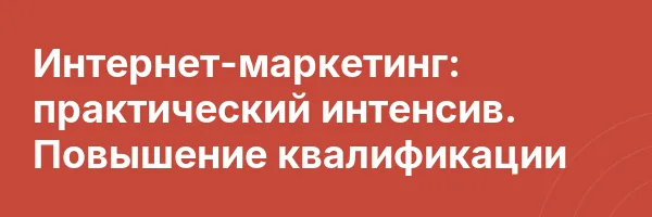 Интернет-маркетинг: практический интенсив. Повышение квалификации