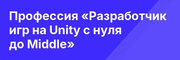 Профессия «Разработчик игр на Unity с нуля до Middle»