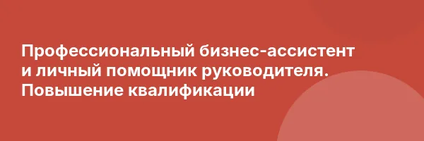 Профессиональный бизнес-ассистент и личный помощник руководителя. Повышение квалификации