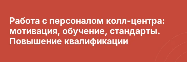 Работа с персоналом колл-центра: мотивация, обучение, стандарты. Повышение квалификации