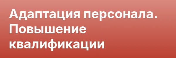 Адаптация персонала. Повышение квалификации