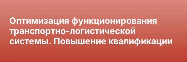 Оптимизация функционирования транспортно-логистической системы. Повышение квалификации