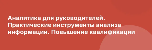 Аналитика для руководителей. Практические инструменты анализа информации. Повышение квалификации