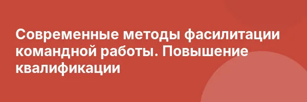 Современные методы фасилитации командной работы. Повышение квалификации