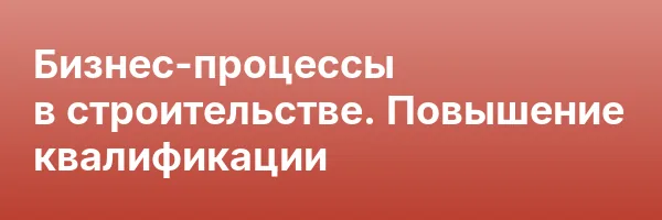 Бизнес-процессы в строительстве. Повышение квалификации