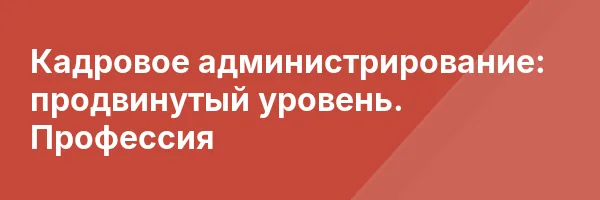 Кадровое администрирование: продвинутый уровень. Профессия