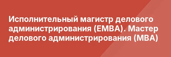 Исполнительный магистр делового администрирования (ЕМВА). Мастер делового администрирования (МВА)