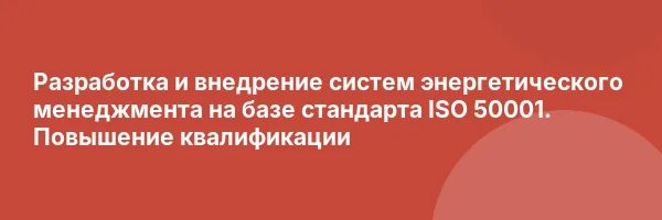 Разработка и внедрение систем энергетического менеджмента на базе стандарта ISO 50001. Повышение квалификации