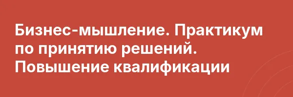 Бизнес-мышление. Практикум по принятию решений. Повышение квалификации