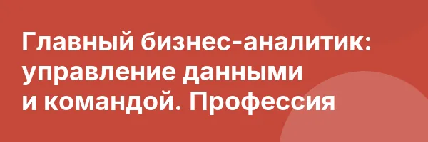 Главный бизнес-аналитик: управление данными и командой. Профессия