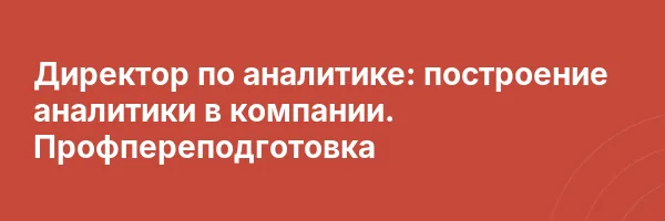 Директор по аналитике: построение аналитики в компании. Профпереподготовка