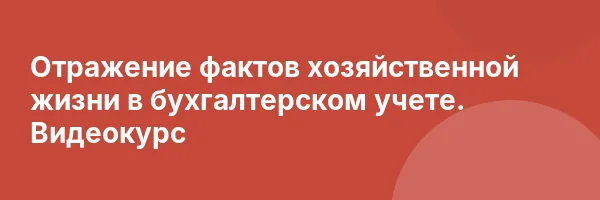 Отражение фактов хозяйственной жизни в бухгалтерском учете. Видеокурс