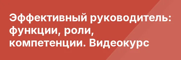 Эффективный руководитель: функции, роли, компетенции. Видеокурс
