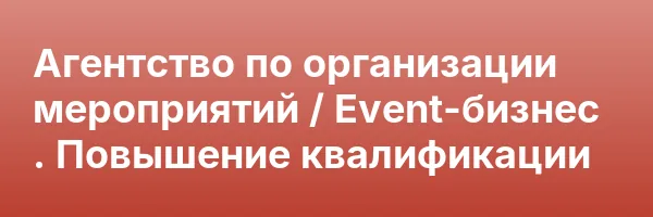 Агентство по организации мероприятий / Event-бизнес . Повышение квалификации