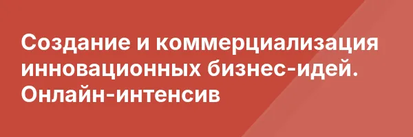Создание и коммерциализация инновационных бизнес-идей. Онлайн-интенсив