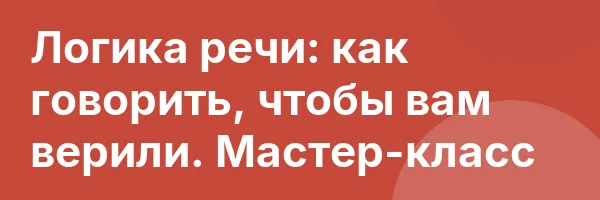 Логика речи: как говорить, чтобы вам верили. Мастер-класс