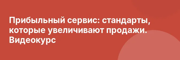 Прибыльный сервис: стандарты, которые увеличивают продажи. Видеокурс