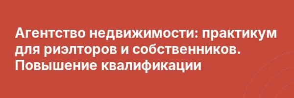 Агентство недвижимости: практикум для риэлторов и собственников. Повышение квалификации