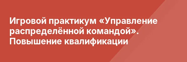 Игровой практикум «Управление распределённой командой». Повышение квалификации