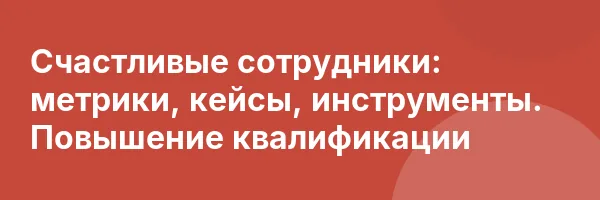 Счастливые сотрудники: метрики, кейсы, инструменты. Повышение квалификации
