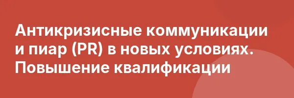 Антикризисные коммуникации и пиар (PR) в новых условиях. Повышение квалификации