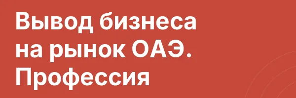 Вывод бизнеса на рынок ОАЭ. Профессия