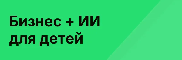 Бизнес + ИИ для детей