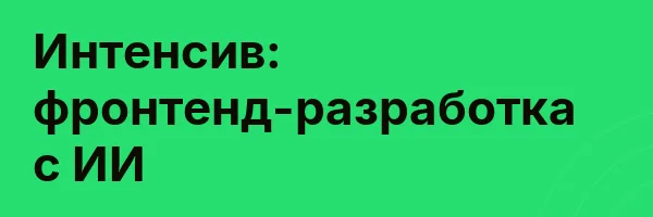 Интенсив: фронтенд-разработка с ИИ