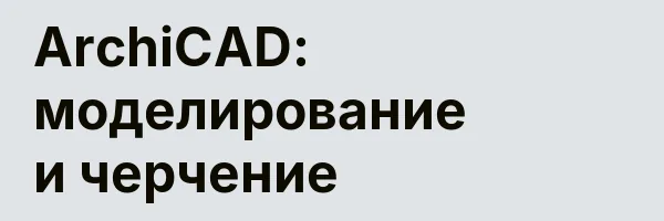 ArchiCAD: моделирование и черчение