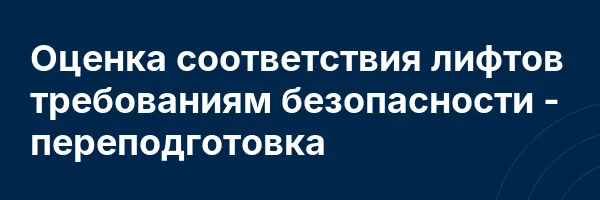 Оценка соответствия лифтов требованиям безопасности — переподготовка