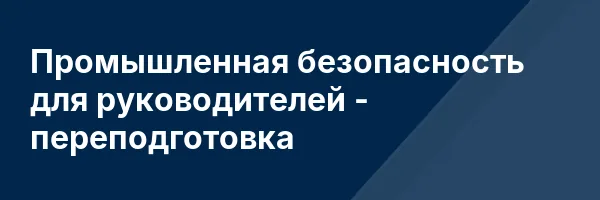 Промышленная безопасность для руководителей — переподготовка