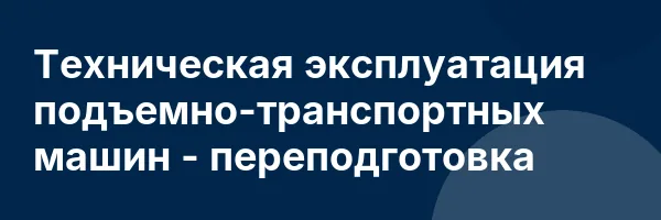 Техническая эксплуатация подъемно-транспортных машин — переподготовка