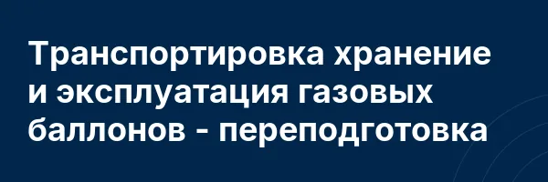 Транспортировка хранение и эксплуатация газовых баллонов — переподготовка
