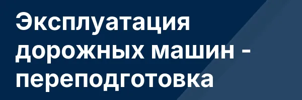 Эксплуатация дорожных машин — переподготовка