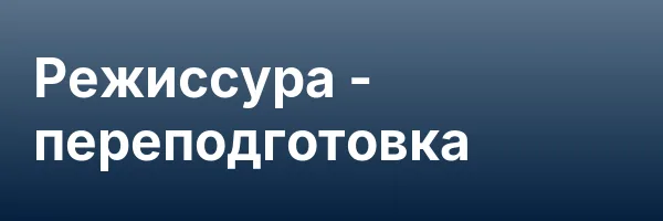 Режиссура — переподготовка